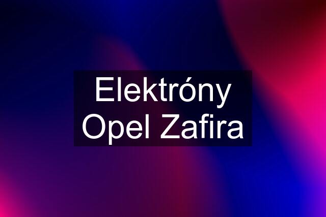 Elektróny Opel Zafira