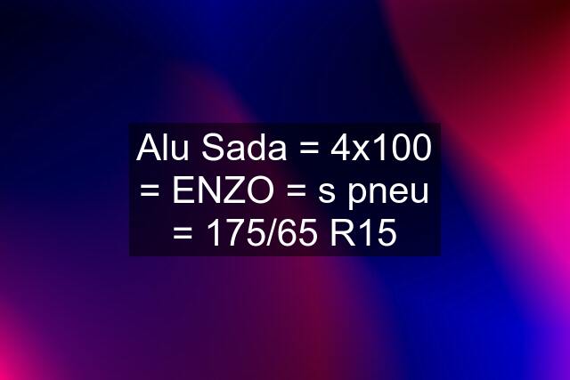 Alu Sada = 4x100 = ENZO = s pneu = 175/65 R15