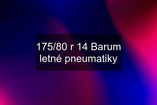 175/80 r 14 Barum letné pneumatiky