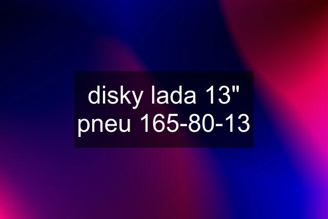 disky lada 13" pneu 165-80-13