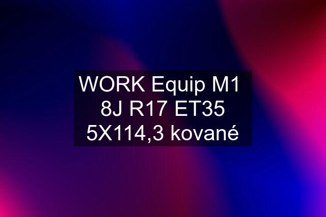 WORK Equip M1  8J R17 ET35 5X114,3 kované