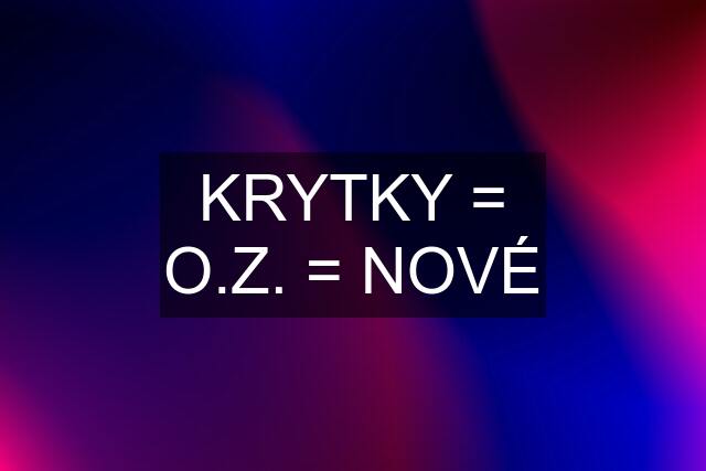 KRYTKY = O.Z. = NOVÉ