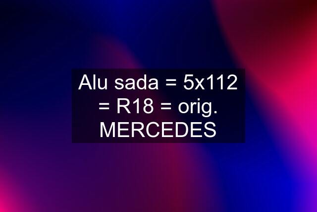 Alu sada = 5x112 = R18 = orig. MERCEDES