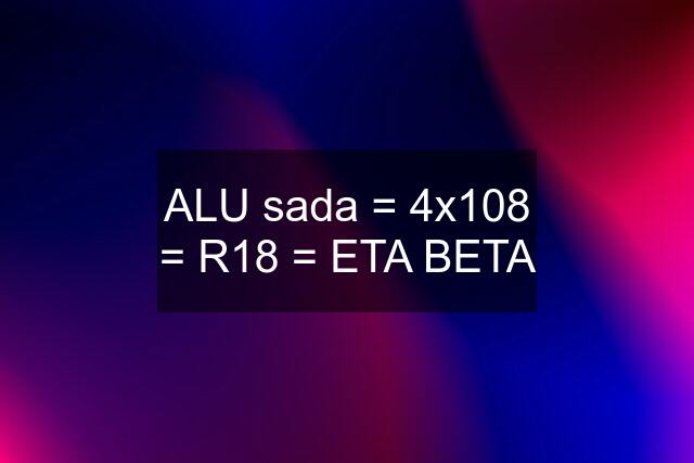 ALU sada = 4x108 = R18 = ETA BETA