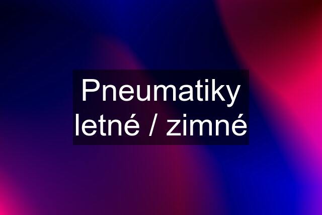 Pneumatiky letné / zimné