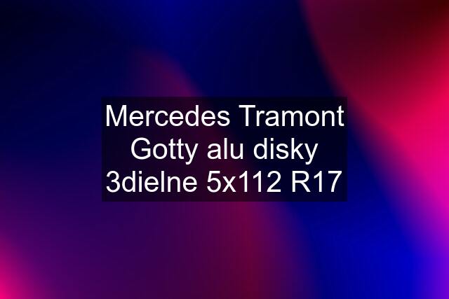 Mercedes Tramont Gotty alu disky 3dielne 5x112 R17