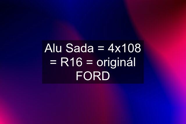 Alu Sada = 4x108 = R16 = originál FORD