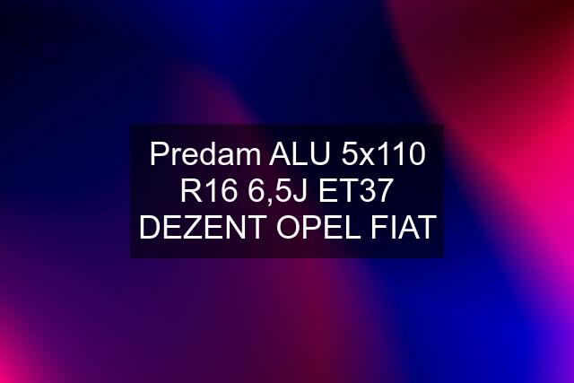 Predam ALU 5x110 R16 6,5J ET37 DEZENT OPEL FIAT