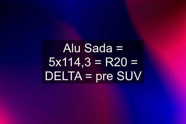 Alu Sada = 5x114,3 = R20 = DELTA = pre SUV