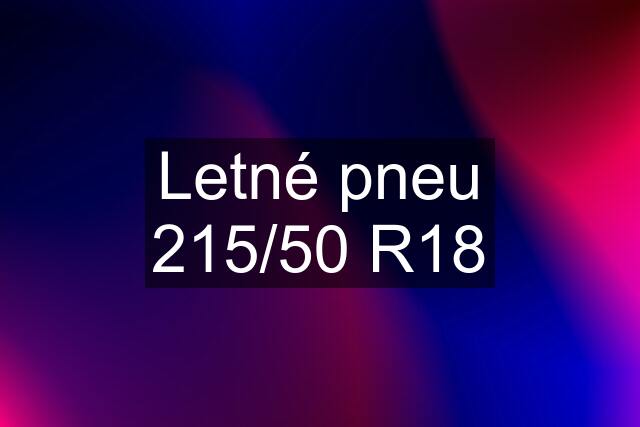 Letné pneu 215/50 R18