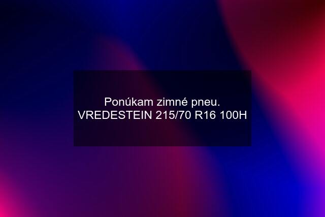 Ponúkam zimné pneu. VREDESTEIN 215/70 R16 100H