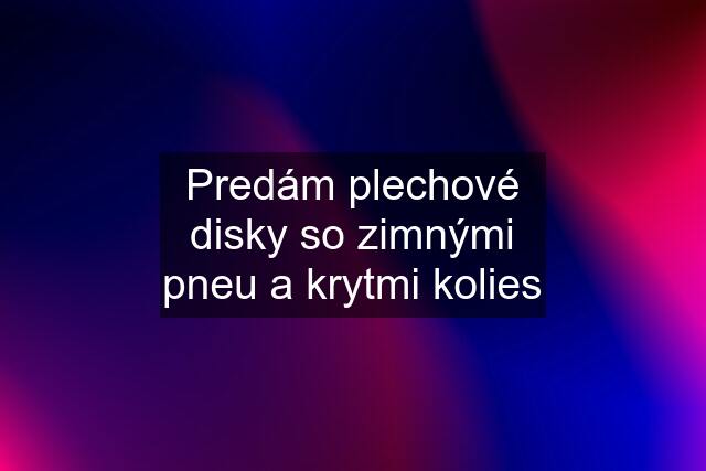 Predám plechové disky so zimnými pneu a krytmi kolies