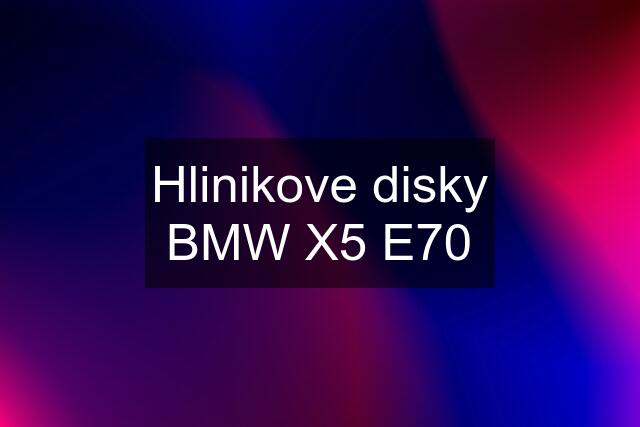 Hlinikove disky BMW X5 E70