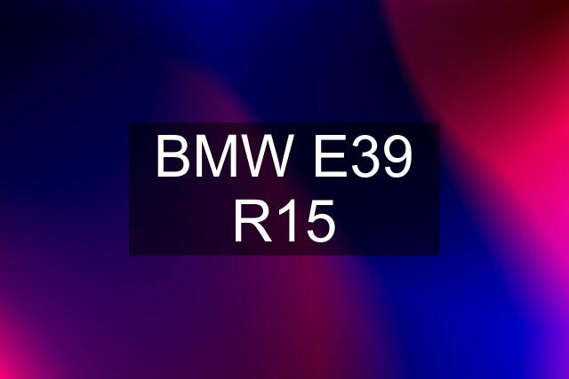 BMW E39 R15