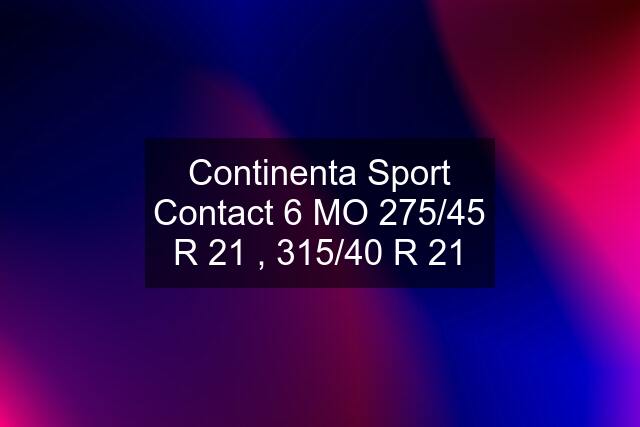 Continenta Sport Contact 6 MO 275/45 R 21 , 315/40 R 21