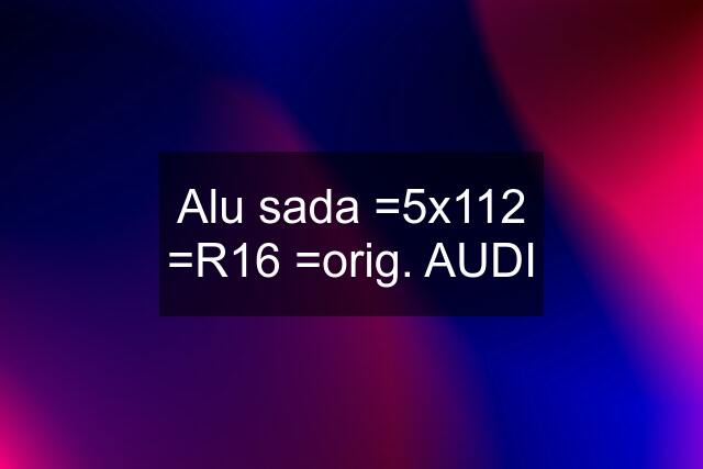 Alu sada =5x112 =R16 =orig. AUDI