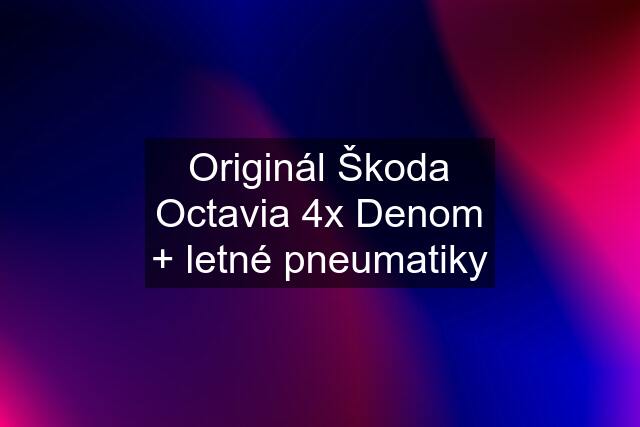Originál Škoda Octavia 4x Denom + letné pneumatiky
