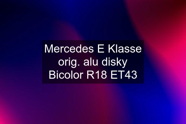 Mercedes E Klasse orig. alu disky Bicolor R18 ET43