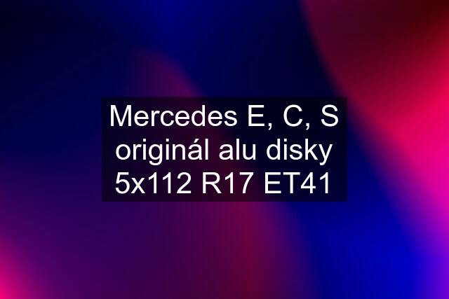 Mercedes E, C, S originál alu disky 5x112 R17 ET41