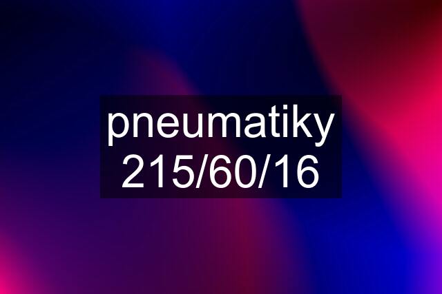 pneumatiky 215/60/16
