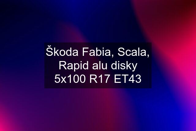 Škoda Fabia, Scala, Rapid alu disky 5x100 R17 ET43