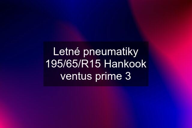 Letné pneumatiky 195/65/R15 Hankook ventus prime 3