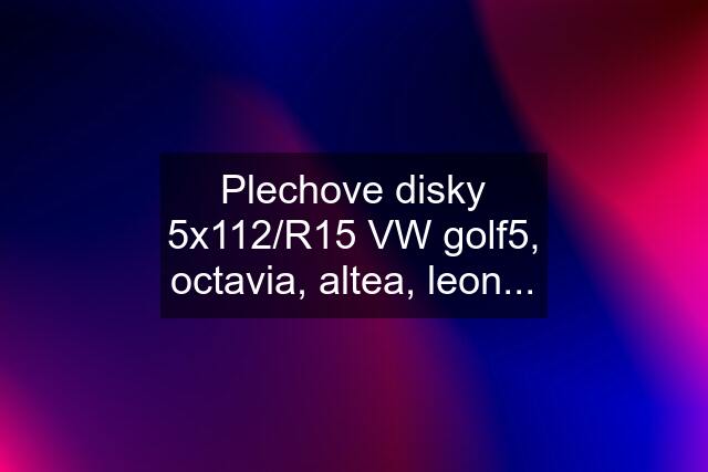 Plechove disky 5x112/R15 VW golf5, octavia, altea, leon...