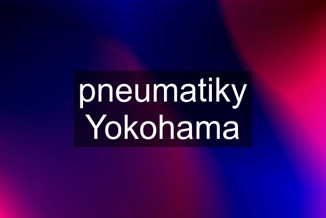 pneumatiky Yokohama