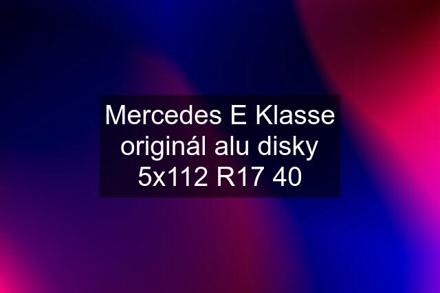 Mercedes E Klasse originál alu disky 5x112 R17 40