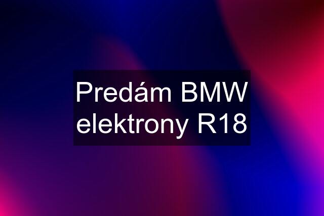 Predám BMW elektrony R18
