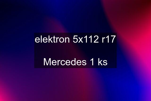 elektron 5x112 r17  Mercedes 1 ks