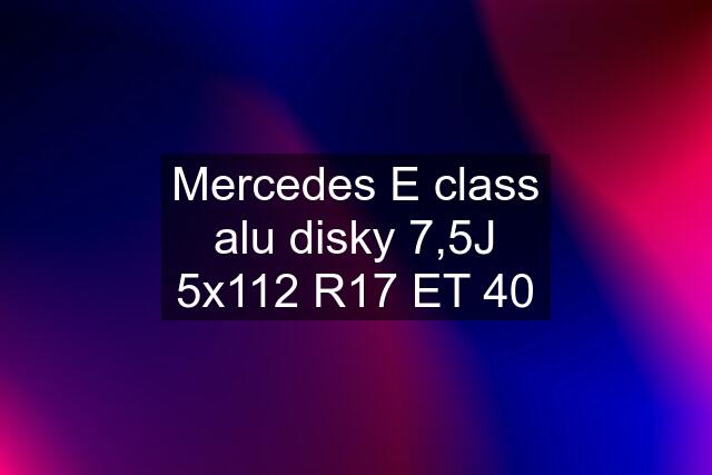 Mercedes E class alu disky 7,5J 5x112 R17 ET 40