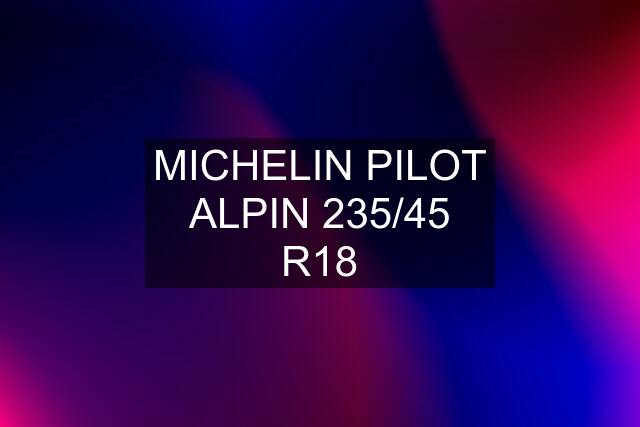 MICHELIN PILOT ALPIN 235/45 R18