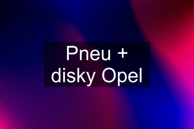 Pneu + disky Opel