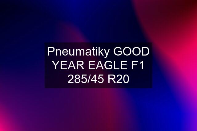 Pneumatiky GOOD YEAR EAGLE F1 285/45 R20