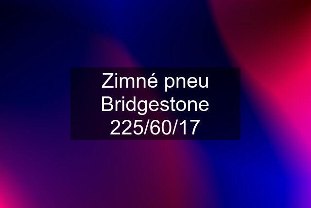 Zimné pneu Bridgestone 225/60/17