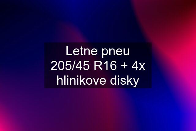 Letne pneu 205/45 R16 + 4x hlinikove disky