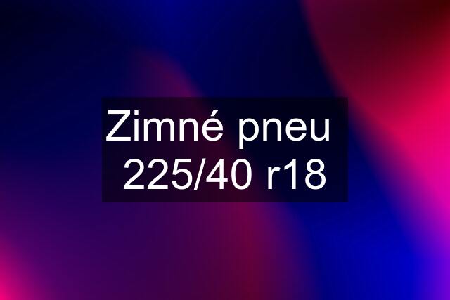 Zimné pneu  225/40 r18