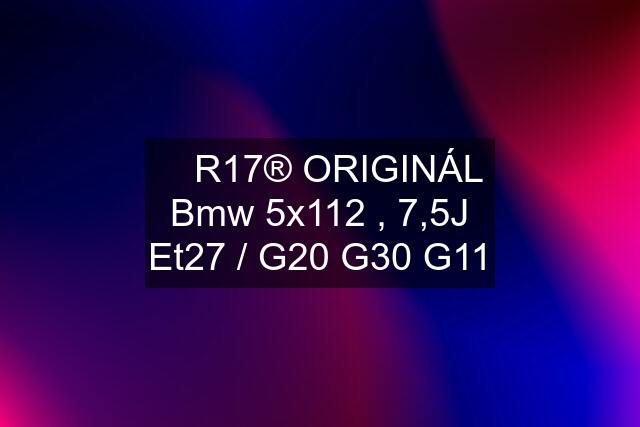 ✅ R17®️ ORIGINÁL Bmw 5x112 , 7,5J Et27 / G20 G30 G11