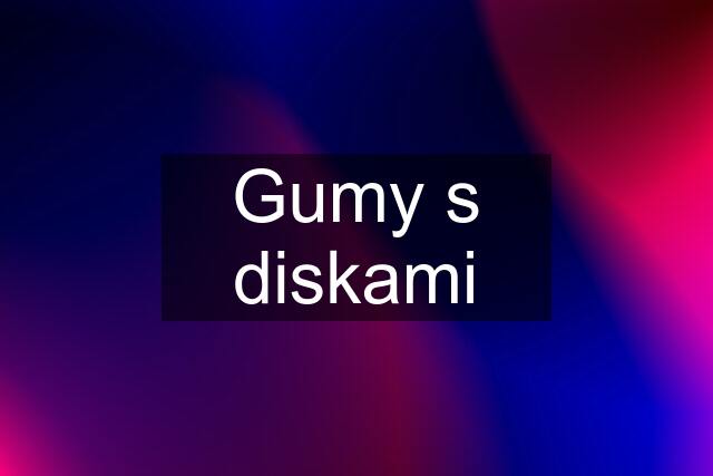 Gumy s diskami