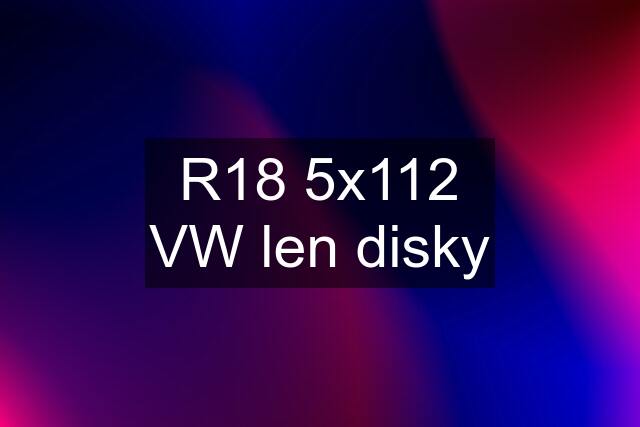 R18 5x112 VW len disky
