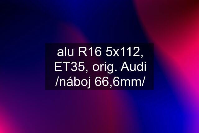 alu R16 5x112, ET35, orig. Audi /náboj 66,6mm/