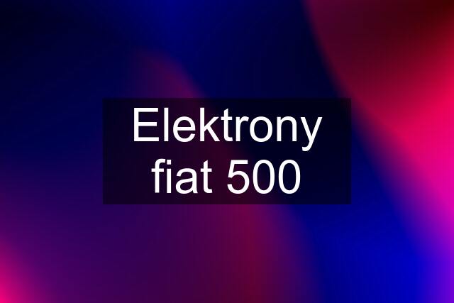 Elektrony fiat 500