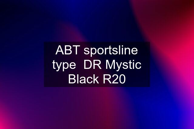 ABT sportsline type  DR Mystic Black R20