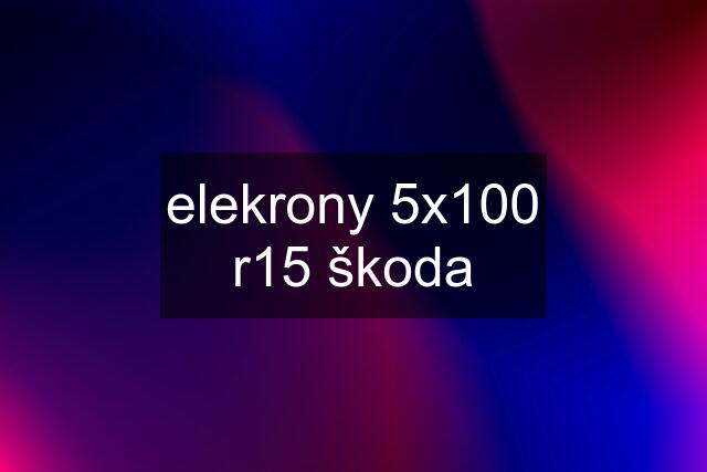 elekrony 5x100 r15 škoda