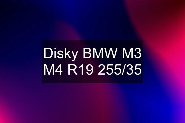 Disky BMW M3 M4 R19 255/35