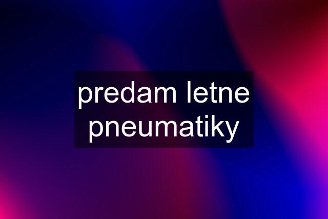 predam letne pneumatiky