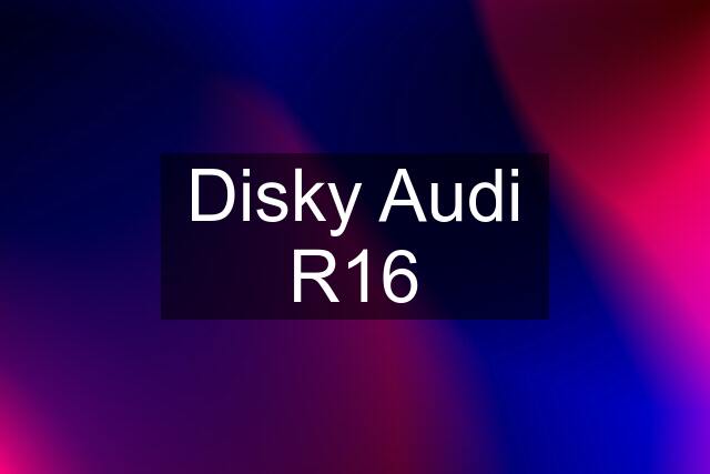 Disky Audi R16
