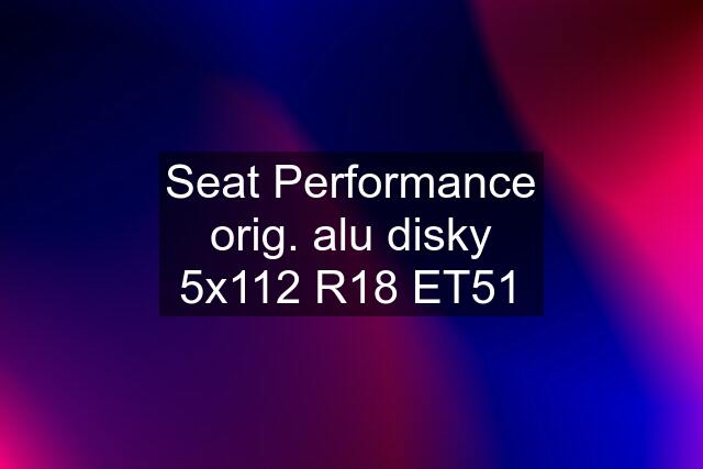 Seat Performance orig. alu disky 5x112 R18 ET51