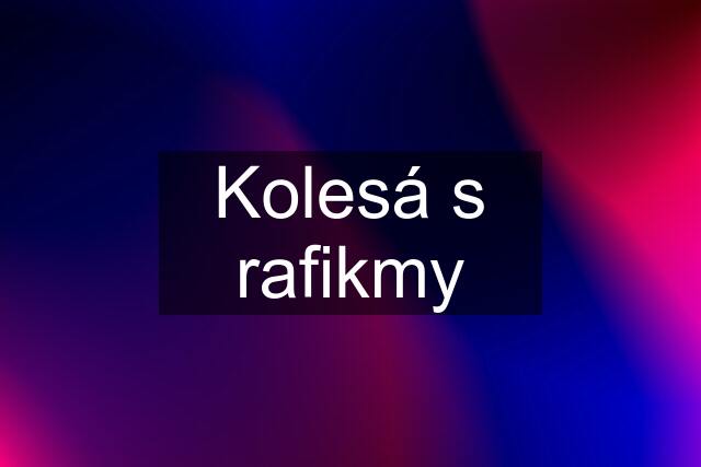 Kolesá s rafikmy